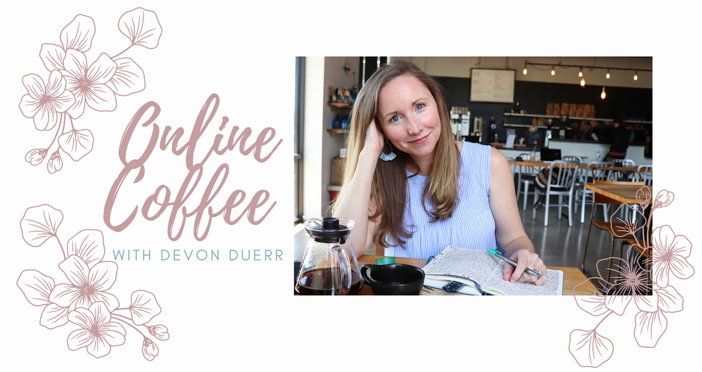 Woman (Devon Duerr) in a coffee shop writing in her journal and smiling towards the camera. Illustrated flowers and text surround the photo of the coffee shop. Text reads "Online Coffee with Devon"